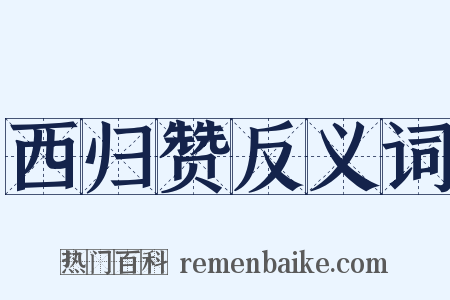 西归赞反义词是什么意思的图片